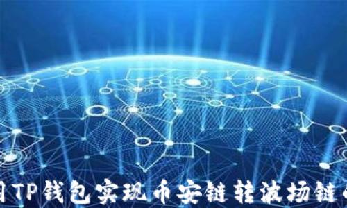 
如何使用TP钱包实现币安链转波场链的全攻略
