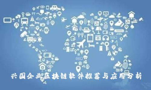 兴国企业区块链软件推荐与应用分析