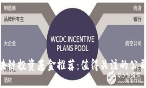 2023年区块链投资基金推荐：值得关注的公司及其项目 