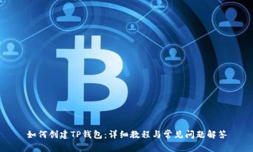 如何创建TP钱包：详细教程与常见问题解答