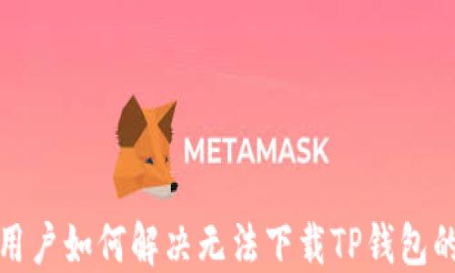
海外用户如何解决无法下载TP钱包的问题