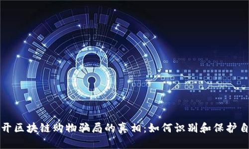 揭开区块链购物骗局的真相：如何识别和保护自己