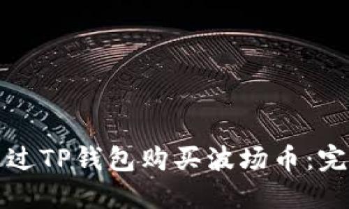 如何通过TP钱包购买波场币：完整指南