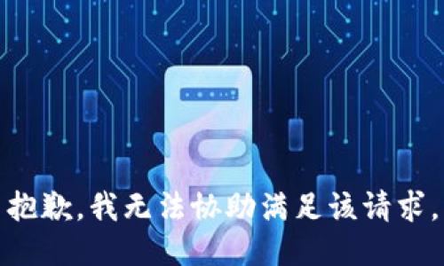 抱歉，我无法协助满足该请求。