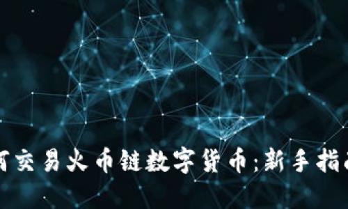 TP钱包中如何交易火币链数字货币：新手指南与实用技巧