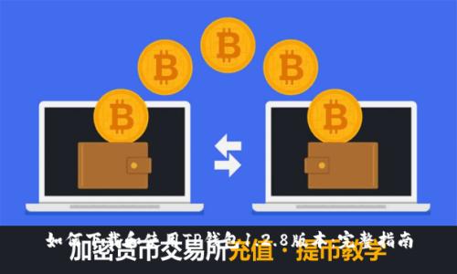 如何下载和使用TP钱包1.2.8版本：完整指南