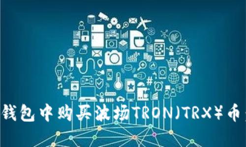 如何在TP钱包中购买波场TRON（TRX）币：详细指南