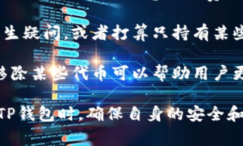 TP钱包中“代币移除”通常是指用户将自己在TP钱包中持有的某种加密代币或资产从钱包中移除的操作。这种操作可能出于多种原因，比如出售代币，以获取收益或转换为其他代币，以及出于安全考虑将某些代币转移到其他钱包。

在加密货币的交易和管理中，代币移除的过程可能涉及以下几个方面：

1. **卖出代币**：用户可以将持有的代币卖出，换取相应的法币或其他加密货币。这一过程通常涉及市场价格的波动，用户需要关注市场动态。

2. **转移资产**：如果用户希望将代币转移到其他钱包，通常会选择移除代币并发送到新的地址。这一过程也需要注意转账费用以及确认时间。

3. **安全考虑**：在加密货币的世界中，安全始终是一个重要话题。如果用户对某个代币的安全性产生疑问，或者打算只持有某些代币，也可能会选择将其移除。

4. **清理资产**：有时用户可能会发现自己钱包中持有的代币过多，并希望进行整理。这种情况下，移除某些代币可以帮助用户更好地管理资产。

了解代币移除的具体操作步骤以及注意事项，可以帮助用户更好地管理自己的加密资产。同时，使用TP钱包时，确保自身的安全和隐私也是至关重要的。建议用户在进行相关操作前，仔细阅读指导文档或咨询相关的支持团队。