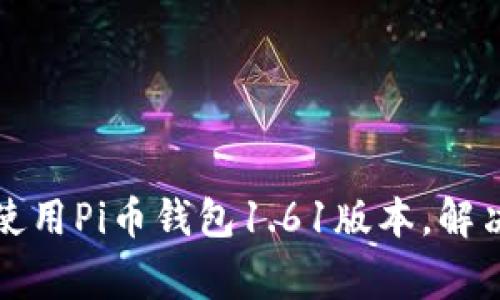 如何快速下载和使用Pi币钱包1.61版本，解决用户的常见问题