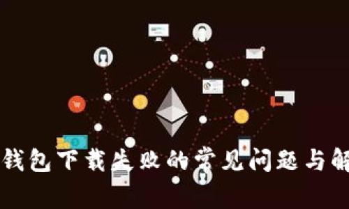 解决TP钱包下载失败的常见问题与解决方案