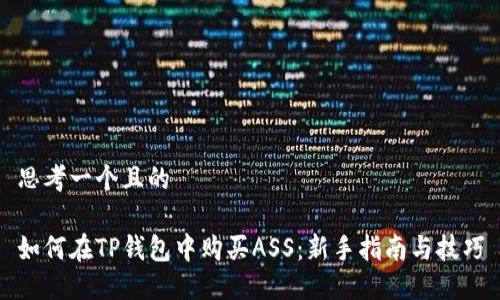 思考一个且的

如何在TP钱包中购买ASS：新手指南与技巧