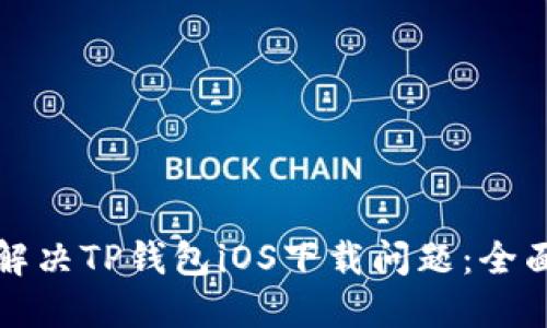 如何解决TP钱包iOS下载问题:全面指南