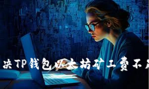 如何解决TP钱包以太坊矿工费不足问题？