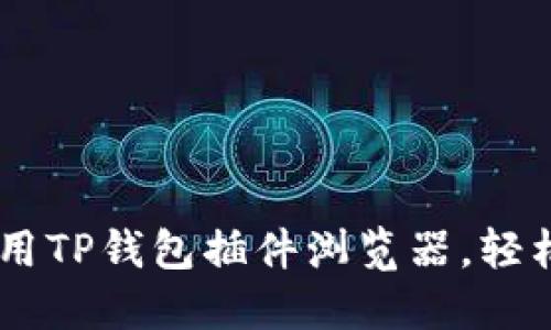 ## 如何选择和使用TP钱包插件浏览器，轻松管理你的数字资产