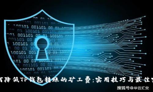 如何降低TP钱包转账的矿工费：实用技巧与最佳实践