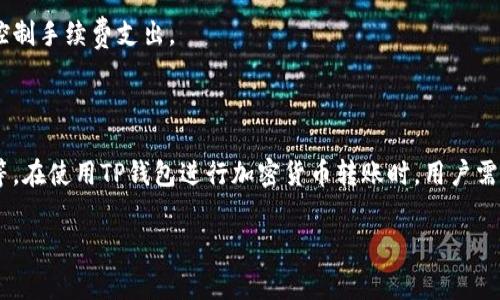 要了解TP钱包（TokenPocket）在转入和转出时的手续费，我们可以从以下几个方面进行探讨：

转账手续费的定义

在区块链技术中，转账手续费是指用户在进行加密货币转账时支付给矿工或网络的费用。这些费用通常由网络拥堵程度和交易的复杂性决定。TP钱包作为一个去中心化的钱包，其转账手续费主要取决于所使用的区块链网络。

TP钱包的转入手续费

一般来说，在TP钱包中，从外部钱包转入资产的过程通常不收取手续费。然而，在一些特定的情况下，用户可能会因使用某些链而需支付网络手续费。例如，当用户将ETH或USDT从以太坊链转入TP钱包时，会发生以太坊网络的交易费用。不同的网络会有不同的费用标准。

TP钱包的转出手续费

在TP钱包内进行数字货币的转出时，用户通常需要支付相应的网络交易手续费。这些费用可以根据所用的区块链不同而异。例如，使用比特币网络转账的手续费和使用ERC-20代币的手续费是不同的。一般情况下，网络越繁忙，手续费就会越高。

影响手续费的因素

网络拥堵情况
在区块链网络拥堵时，用户的交易可能会受到影响，因为矿工优先处理手续费高的交易。如果很多用户同时进行转账操作，手续费可能会飙升。

交易金额
在某些情况下，大额的转账可能会得到更高的优先级，有时也会影响手续费结构。具体来说，部分区块链可能会根据交易的金额设定相应的手续费。

转账的代币类型
不同的代币在各自的区块链上的手续费也不同。例如，对ERC-20代币转账的手续费通常是以以太币（ETH）支付的，而比特币的转账费用则是以比特币支付的。

如何转账手续费

选择合适的时间
根据网络活跃度选择合适的转账时间很重要。在网络流量较低的时候转账，可以节省不少手续费。

适当设定手续费
TP钱包允许用户手动设置转账手续费。用户可以根据自己的需求来选择优先级，从而在保证交易及时的同时，控制手续费支出。

总结

TP钱包的转入转出手续费并不是固定的，它受到众多因素的影响，包括网络拥堵程度、代币种类以及交易金额等。在使用TP钱包进行加密货币转账时，用户需要关注这些因素，以便更合理地安排自己的手续费支出。

对于更具体的信息，可以访问TP钱包官网或咨询他们的客服了解最新的手续费结构和相关费用。