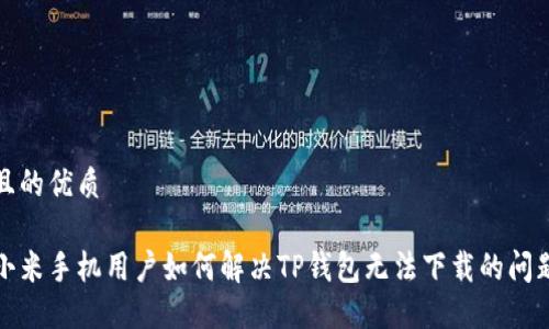 且的优质

小米手机用户如何解决TP钱包无法下载的问题