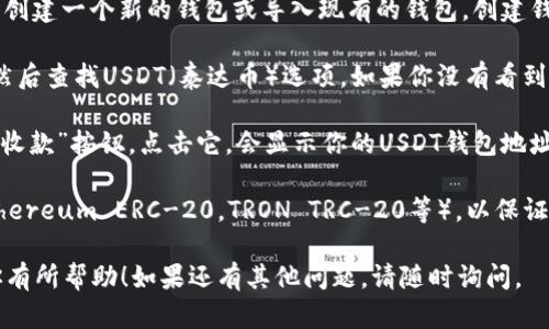 在TP钱包中查找USDT地址的步骤如下：

1. **打开TP钱包**: 首先，确保你已在手机上下载并安装TP钱包应用程序。

2. **创建或导入钱包**: 如果你是第一次使用TP钱包，你需要创建一个新的钱包或导入现有的钱包。创建钱包时，请务必妥善保存助记词。

3. **选择USDT**: 在钱包主界面，点击“资产”或“钱包”标签，然后查找USDT（泰达币）选项。如果你没有看到USDT，可以点击右上角的“添加资产”按钮，搜索USDT并启用它。

4. **获取USDT地址**: 点击USDT后，你会看到一个“接收”或“收款”按钮。点击它，会显示你的USDT钱包地址。你可以复制这个地址，用于接收USDT。

5. **注意事项**: 确保在发送USDT时，选择正确的网络（如Ethereum ERC-20，TRON TRC-20等），以保证资金能够正确到账。

这就是在TP钱包中查找和获取USDT地址的简单步骤，希望对你有所帮助！如果还有其他问题，请随时询问。