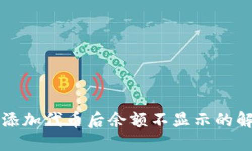 TP钱包添加代币后余额不显示的解决方法