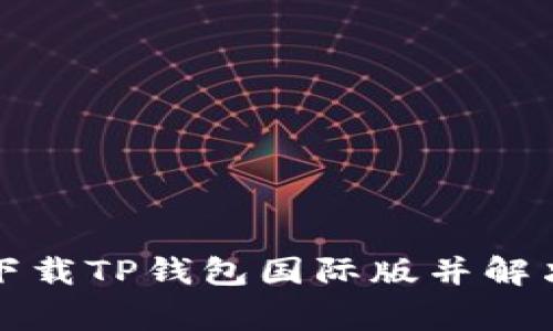 如何快速下载TP钱包国际版并解决常见问题