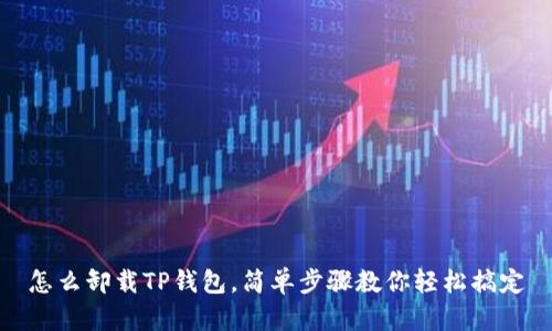 怎么卸载TP钱包，简单步骤教你轻松搞定