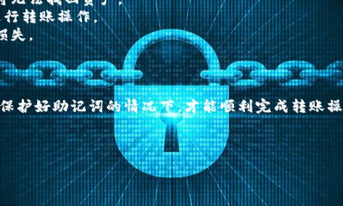 关于TP钱包助记词是否可以完成转账的问题，下面是详细的解答和相关信息。

### 什么是TP钱包助记词？

TP钱包助记词是以词组形式存在的一组随机单词，通常由12个或24个单词组成。这些助记词用于生成和恢复钱包私钥，是确保用户资产安全的重要因素。用户在创建钱包时，会得到这样的助记词，必须妥善保存。

### 助记词与转账的关系

在TP钱包中，助记词并不直接参与转账操作。转账主要是通过私钥和钱包地址来完成的，每次转账都需要用户的签名以确保交易的有效性。以下是助记词在转账过程中的作用：

1. **私钥生成**：助记词结合特定算法生成私钥，而私钥是执行交易的关键。
2. **钱包恢复**：用户如果忘记密码或更换设备，可以通过助记词恢复钱包，从而获取转账所需的私钥。
3. **安全性**：助记词如同钱包的“钥匙”，保护用户资产不被未授权访问。

### 使用助记词进行转账的步骤

1. **登录钱包**：用户使用助记词登录TP钱包，系统将根据这些单词恢复钱包私钥和地址。
2. **选择转账功能**：在TP钱包界面上，选择转账或发送功能，并输入接收方地址和转账金额。
3. **确认交易**：系统会自动生成交易信息并需要用户确认。用户在确认前，应确保所有信息准确。
4. **完成交易**：经过用户确认后，系统会利用私钥签名交易，并发送到区块链网络进行确认。

### 注意事项

1. **妥善保管助记词**：绝对不要与他人分享助记词。如碰到丢失助记词的情况，将无法找回资产。
2. **确保网络安全**：在进行交易时，确保连接的网络安全，不要在公共Wi-Fi下进行转账操作。
3. **双重确认信息**：转账前，请再次确认接收地址和金额，避免因操作失误造成损失。

### 总结

虽然助记词本身并不直接用于转账，但它是TP钱包安全和账户恢复的基础。只有在保护好助记词的情况下，才能顺利完成转账操作。因此用户在使用TP钱包时，务必重视助记词的安全存储和使用。

---

如需更详细的内容或其他疑问，欢迎继续提问！