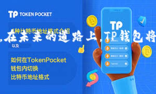    TP钱包现状解析：行业巨头与创业者的抉择  / 

 guanjianci  TP钱包, 区块链, 加密货币, 数字资产  /guanjianci 

一、TP钱包的崛起历程
TP钱包，作为区块链和加密货币资产管理领域的重要玩家，自创立以来，凭借其优质的用户体验和强大的技术支持，迅速从众多竞争者中脱颖而出。在短短几年内，TP钱包积累了数百万用户，成为数字资产管理领域的佼佼者。这一成就的背后，是其团队在产品研发、市场推广和用户服务等方面的不懈努力。通过持续的技术创新和对用户需求的敏锐洞察，TP钱包不断自身产品，满足用户在安全性、便捷性和多样性等方面的需求。

二、现状与挑战
虽然TP钱包的用户基础庞大，但市场竞争的加剧以及监管政策的不确定性，给其发展带来了新的挑战。当前，许多新兴数字钱包纷纷涌现，如何保持核心竞争力，吸引并留住用户，是TP钱包需要面对的首要问题。此外，加密货币市场的波动性也令用户的投资决策充满不确定性，TP钱包如何为用户提供风险管理的工具和信息，成为了其必须解决的痛点之一。

三、用户痛点分析
在观察用户反馈的过程中，TP钱包发现用户主要的痛点集中在以下几个方面：安全性、操作复杂性、资产管理的有效性和信息获取的及时性。这些痛点不仅影响了用户的使用体验，也在一定程度上制约了TP钱包的用户增长。因此，针对这些用户痛点进行，将是TP钱包接下来的发展重点。

四、TP钱包在用户安全方面的努力
安全性是用户选择数字钱包时最为关心的问题。TP钱包为此采取了多重安全措施，如私钥本地存储、双重身份验证和冷钱包存储等。通过这些措施，TP钱包极大地降低了用户资产被盗的风险。此外，TP钱包还不断进行安全漏洞的测试和修复，确保用户资产和信息的安全。

五、简化操作界面，提升用户体验
针对广大用户对于操作复杂性的担忧，TP钱包在UI/UX设计上进行了一系列。通过简化操作流程，设计直观的使用指引，TP钱包成功地让即便是初学者也能快速上手，轻松管理自己的数字资产。这种友好的使用体验使得用户在进行转账、交易等操作时，能够充满信心。

六、资产管理与投资策略的多样性
为了应对用户对于资产管理有效性的需求，TP钱包不断丰富其产品功能，包括资产组合分析、投资策略推荐和实时市场数据更新等。用户可以通过这些功能，及时跟进市场动态，合理配置自己的投资组合，最大限度地挖掘投资机会。此外，TP钱包还定期举办线上线下的投资讲座，帮助用户提升投资理财的能力，为用户提供更多价值。

七、信息获取和用户培训
信息的及时性对于数字资产的投资决策至关重要。TP钱包通过建立信息快递通道和用户培训系统，确保用户能够通过多种渠道获取最新的市场动态、投资建议和安全提示。这不仅帮助用户作出更明智的决策，也提升了TP钱包品牌的权威性和用户的忠诚度。

八、未来展望
总的来看，TP钱包虽然面临诸多挑战，但依然在不断寻求突破和创新。未来，TP钱包将继续加大技术投入，推动产品的迭代升级，同时与行业内其他巨头合作，携手应对市场变化与技术革新。相信在不久的将来，TP钱包不仅能够巩固自身市场地位，还会为更多用户提供便利，成为更具影响力的数字资产管理平台。

总结
TP钱包的现状，是对区块链技术与加密货币市场快速变化的应对，也是对用户需求持续关注的结晶。通过分析用户的痛点并不断产品，TP钱包为广大用户提供了安全、便捷和高效的数字资产管理方案。在未来的道路上，TP钱包将继续前行，成为数字货币领域的一面旗帜，不断引领行业发展新的方向。 

以上内容为主题框架和关键支持段落，通过进一步的深入探讨和系统性分析，可以扩展至2700字的详细解读。希望这样的内容能够满足您的需求！