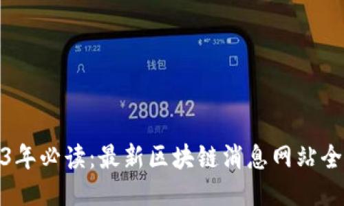 2023年必读：最新区块链消息网站全攻略