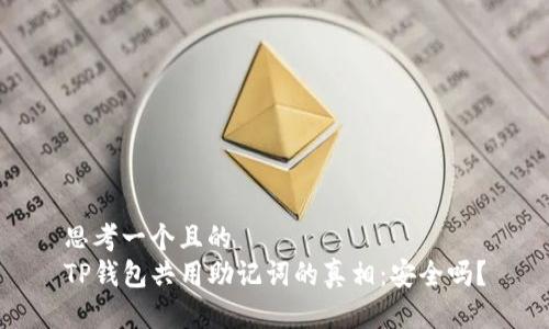 思考一个且的  
TP钱包共用助记词的真相：安全吗？