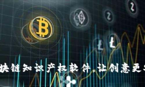 十大推荐区块链知识产权软件，让创意更安全、更便捷