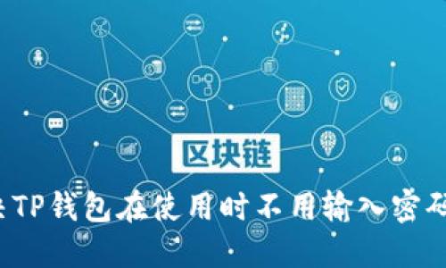 如何解决TP钱包在使用时不用输入密码的烦恼？