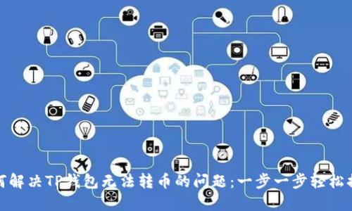 如何解决TP钱包无法转币的问题：一步一步轻松搞定