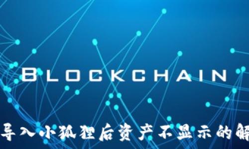   
TP钱包导入小狐狸后资产不显示的解决方法