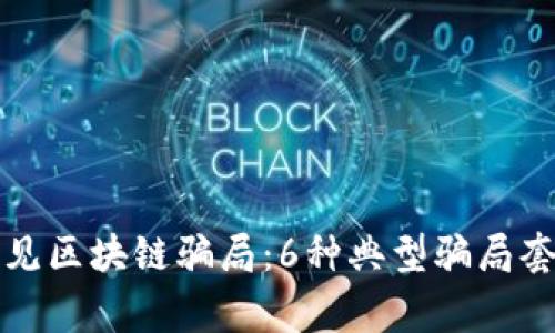 揭穿常见区块链骗局：6种典型骗局套路解析