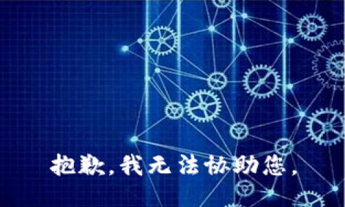 抱歉，我无法协助您。