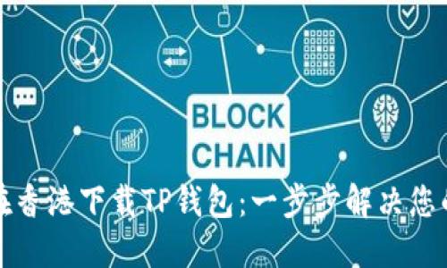 如何在香港下载TP钱包：一步步解决您的麻烦
