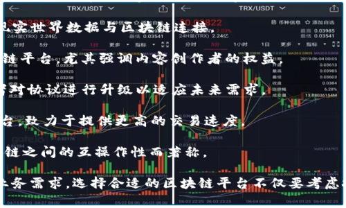 区块链平台的名称通常与其功能、目标以及技术特点相关。以下是一些知名的区块链平台名称，这些平台在技术上有各自的特点和应用场景：

1. **Ethereum（以太坊）**：一个开源的区块链平台，支持智能合约的构建和去中心化应用（DApps）。

2. **Bitcoin（比特币）**：首个数字货币及区块链，具有去中心化和抗审查特性。

3. **Hyperledger Fabric**：一个模块化的区块链框架，主要用于企业级的应用，提供了高效、灵活的区块链解决方案。

4. **Ripple（瑞波）**：专注于金融行业的区块链平台，提供快速的跨境支付解决方案。

5. **Cardano（卡尔达诺）**：一个致力于安全和可扩展性的区块链平台，以学术研究为基础。

6. **Polkadot**：允许不同区块链之间相互操作的多链网络，支持不同的区块链共享信息和协作。

7. **Solana**：以高性能和低交易费用著称的区块链平台，适合去中心化金融（DeFi）等应用。

8. **Chainlink**：一个去中心化的预言机网络，旨在将现实世界数据与区块链连接。

9. **Tron（波场）**：致力于建立去中心化互联网的区块链平台，尤其强调内容创作者的权益。

10. **Tezos**：一个自我修正的区块链平台，允许参与者对协议进行升级以适应未来需求。

11. **EOS**：强调可扩展性和用户友好的DApps开发平台，致力于提供更高的交易速度。

12. **Cosmos**：通过其“区块链互联网”理念，不同区块链之间的互操作性而著称。

这些平台各自有不同的特点和优势，适合不同的用户和业务需求。选择合适的区块链平台不仅要考虑技术特性，还要关注生态系统、社区支持及未来发展潜力。