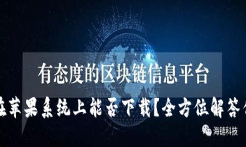 TP钱包在苹果系统上能否下载？全方位解答你的疑问