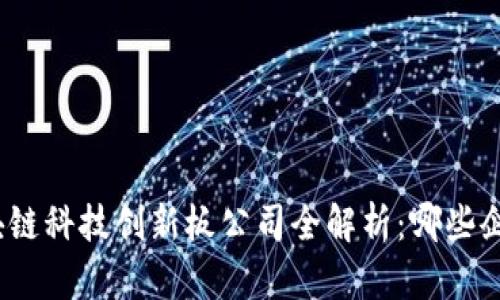  2023年区块链科技创新板公司全解析：哪些企业值得关注？