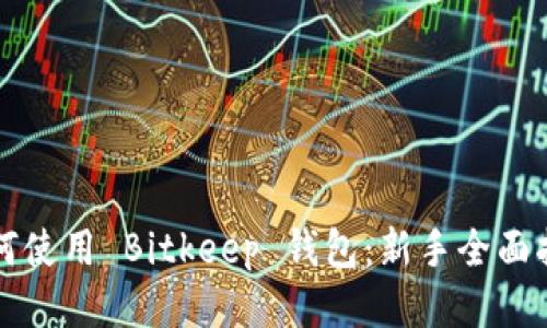 如何使用 Bitkeep 钱包：新手全面指南