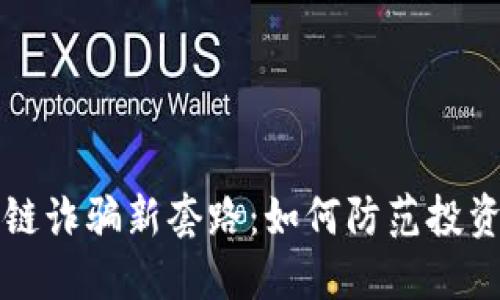 揭示区块链诈骗新套路：如何防范投资者的陷阱