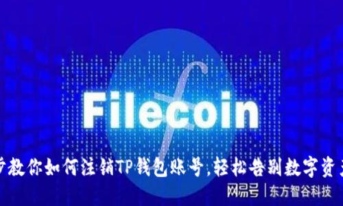 一步步教你如何注销TP钱包账号，轻松告别数字资产烦恼