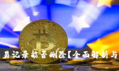 TP钱包交易记录能否删除？全面解析与用户指南