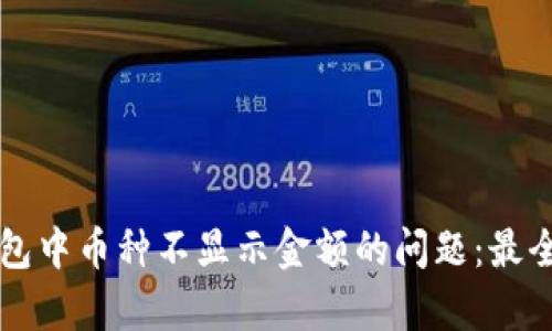如何解决TP钱包中币种不显示金额的问题：最全面的方法解析