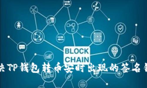 如何解决TP钱包转币安时出现的签名错误问题