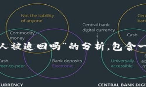 为了给出一个全面的解答，以下是针对“TP钱包的U有人被追回吗”的分析，包含一个、相关关键词、内容大纲，以及相关问题的详细介绍。

TP钱包中的U币是否会被追回？深度解析与案例分析