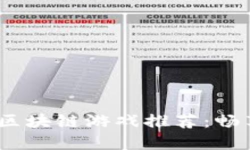 2023年最好玩的区块链游戏推荐：畅享数字娱乐新体验