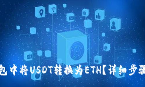 :
如何在TP钱包中将USDT转换为ETH？详细步骤与注意事项