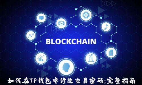
如何在TP钱包中修改交易密码：完整指南