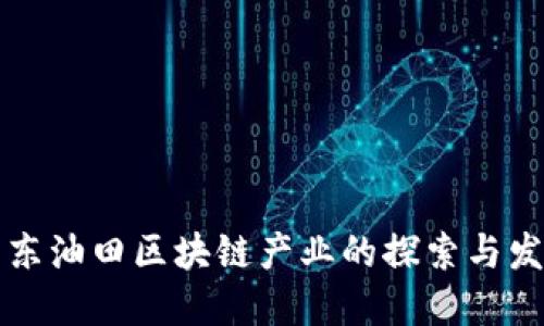 冀东油田区块链产业的探索与发展